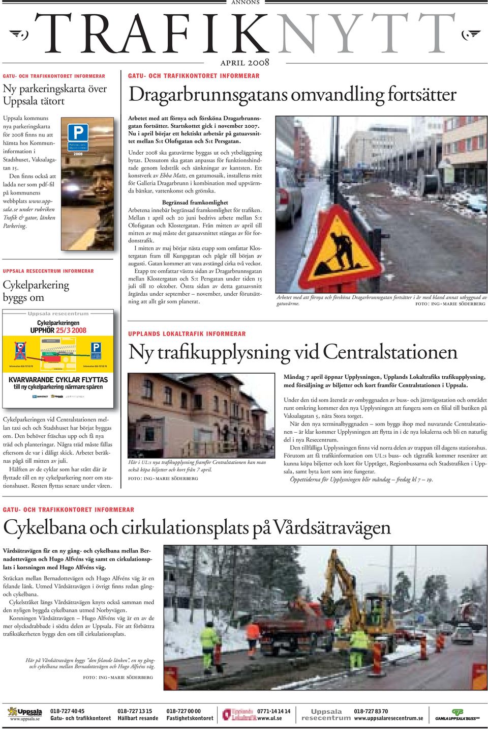 se under rubriken Trafik & gator, länken Parkering. Cykelparkering byggs om 2008 UPPSALA RESECENTRUM INFORMERAR Arbetet med att förnya och försköna Dragarbrunnsgatan fortsätter.