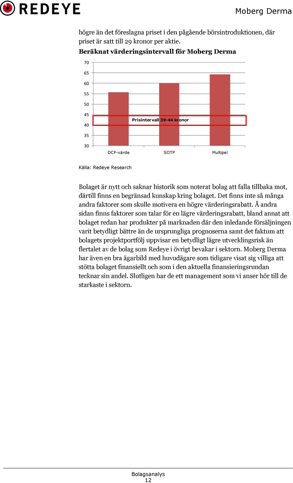 bolag att falla tillbaka mot, därtill finns en begränsad kunskap kring bolaget. Det finns inte så många andra faktorer som skulle motivera en högre värderingsrabatt.