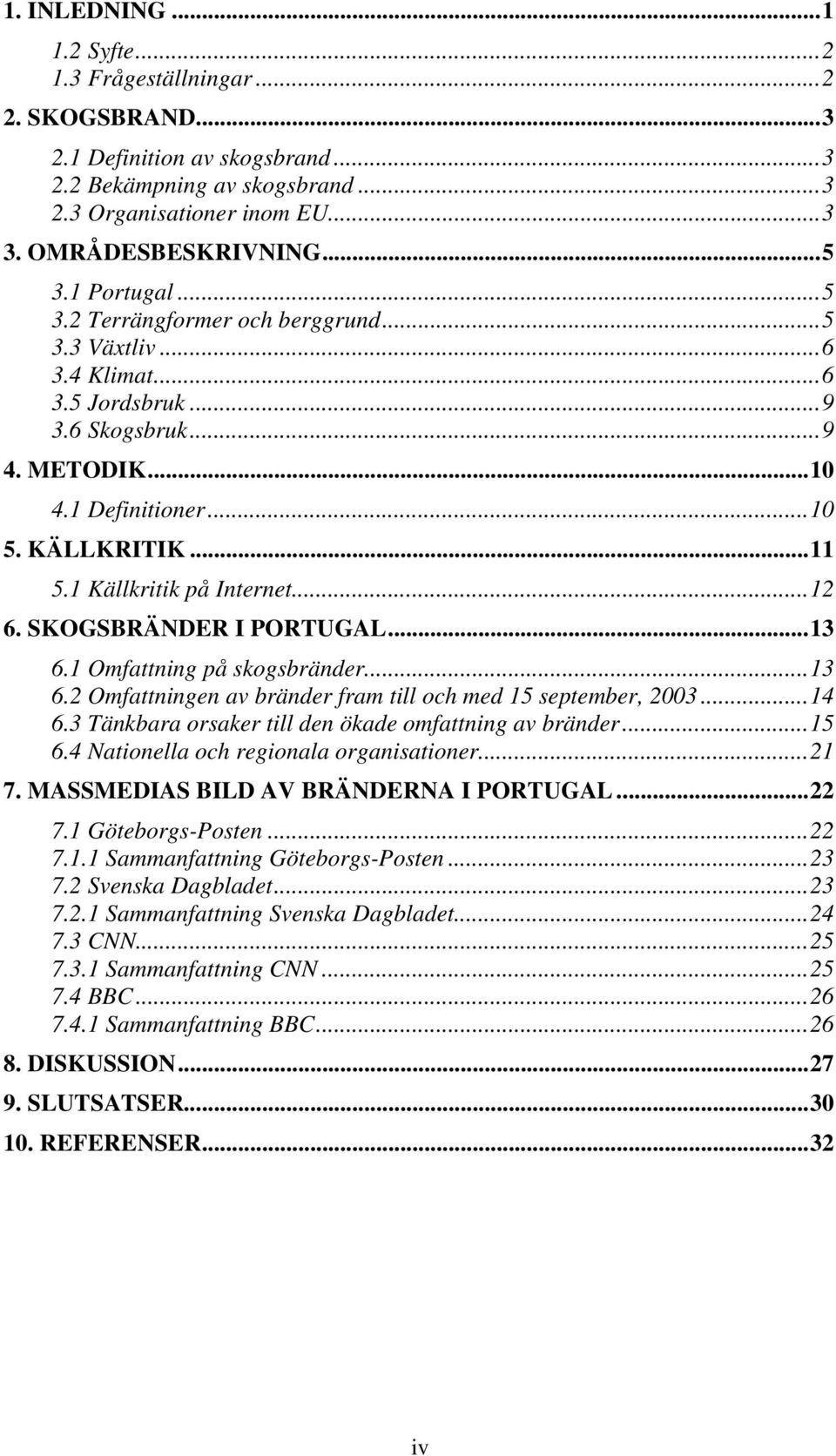 ..12 6. SKOGSBRÄNDER I PORTUGAL...13 6.1 Omfattning på skogsbränder...13 6.2 Omfattningen av bränder fram till och med 15 september, 23...14 6.3 Tänkbara orsaker till den ökade omfattning av bränder.