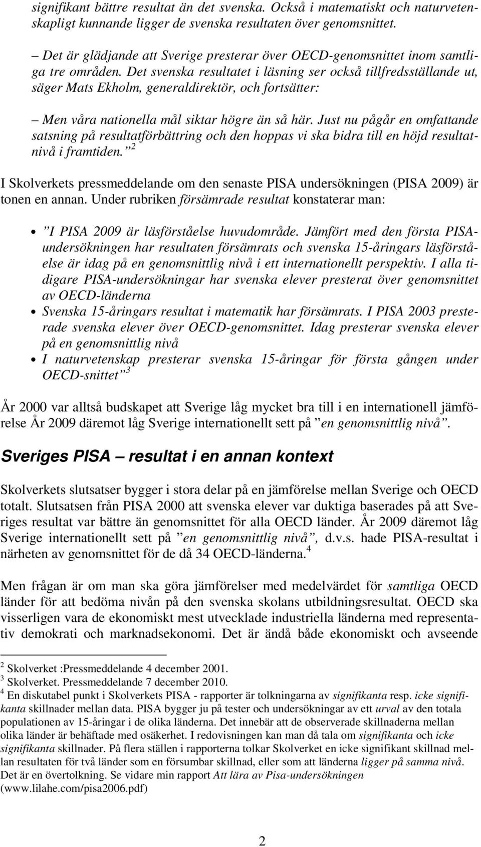 Det svenska resultatet i läsning ser också tillfredsställande ut, säger Mats Ekholm, generaldirektör, och fortsätter: Men våra nationella mål siktar högre än så här.