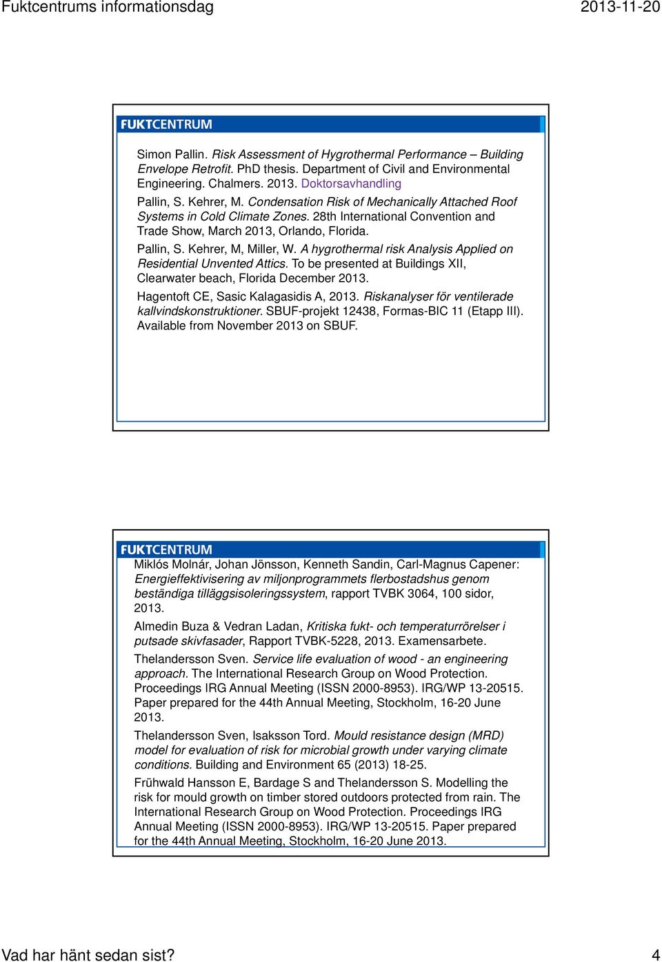 A hygrothermal risk Analysis Applied on Residential Unvented Attics. To be presented at Buildings XII, Clearwater beach, Florida December 2013. Hagentoft CE, Sasic Kalagasidis A, 2013.