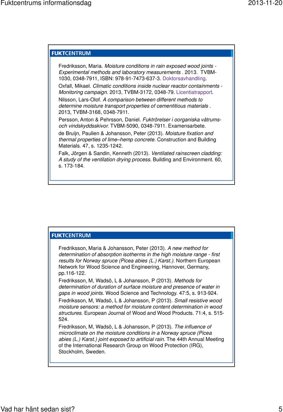 A comparison between different methods to determine moisture transport properties of cementitious materials. 2013, TVBM-3168, 0348-7911. Persson, Anton & Pehrsson, Daniel.