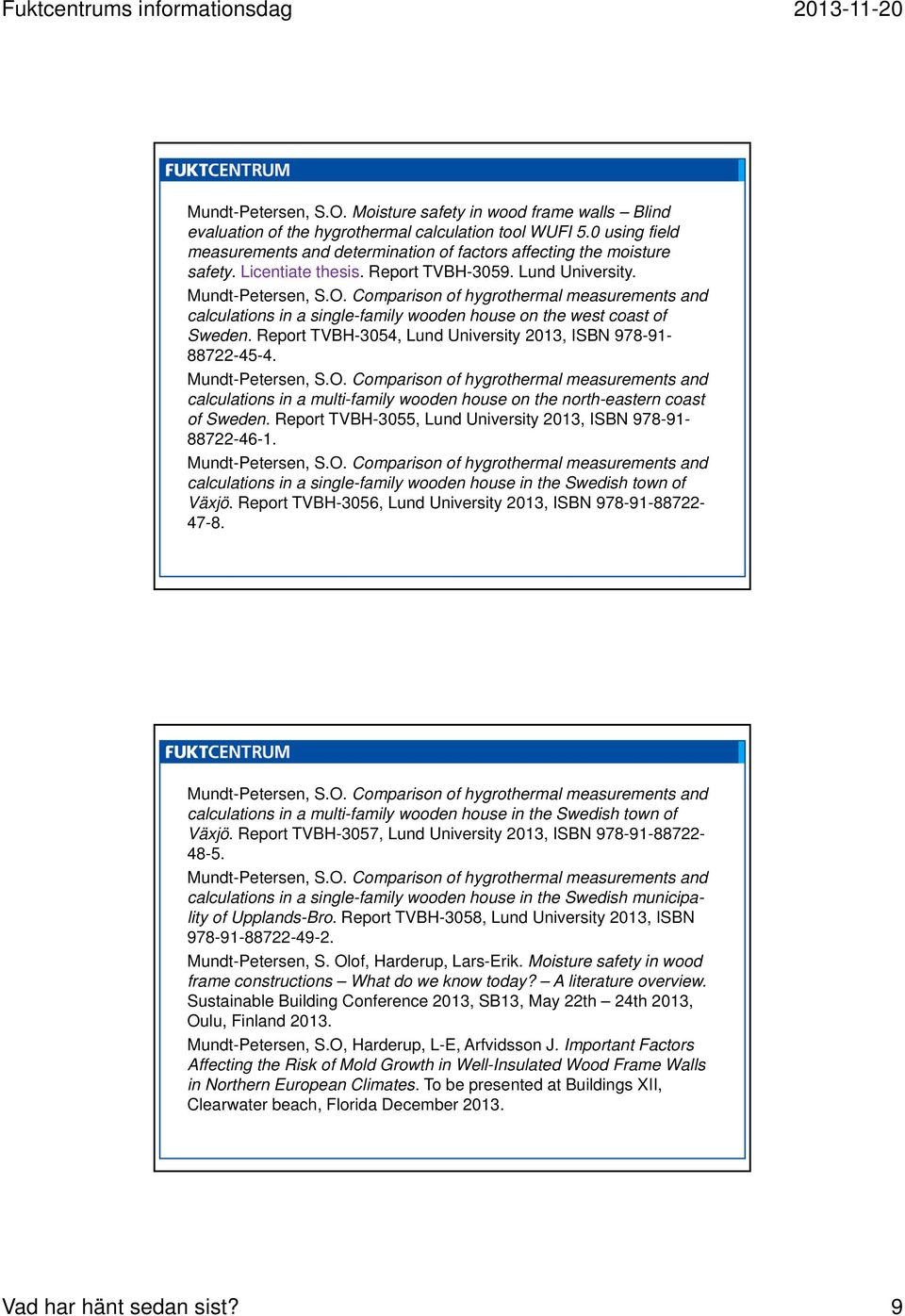 Comparison of hygrothermal measurements and calculations in a single-family wooden house on the west coast of Sweden. Report TVBH-3054, Lund University 2013, ISBN 978-91- 88722-45-4.