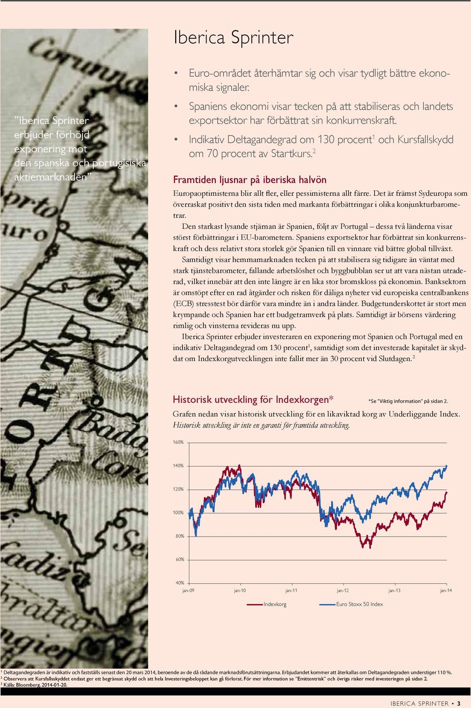 2 Framtiden ljusnar på iberiska halvön Europaoptimisterna blir allt fler, eller pessimisterna allt färre.