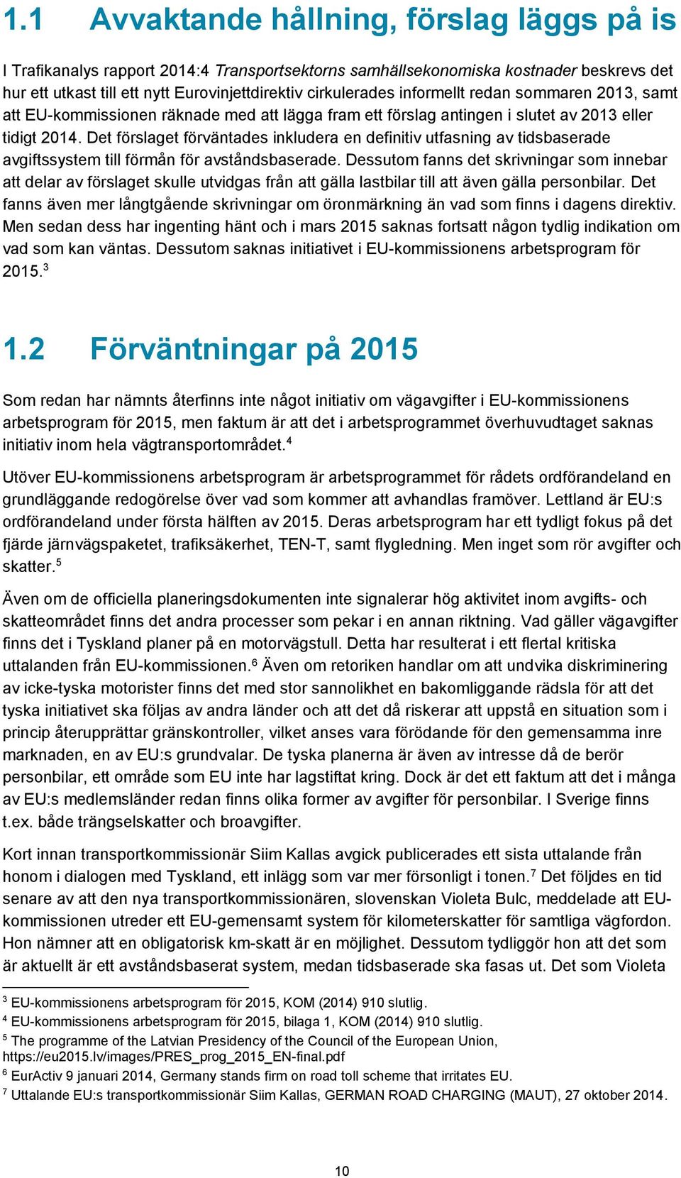 Det förslaget förväntades inkludera en definitiv utfasning av tidsbaserade avgiftssystem till förmån för avståndsbaserade.