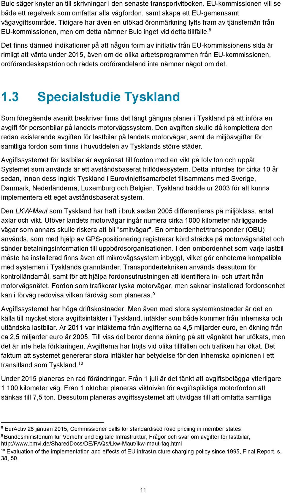 8 Det finns därmed indikationer på att någon form av initiativ från EU-kommissionens sida är rimligt att vänta under 2015, även om de olika arbetsprogrammen från EU-kommissionen, ordförandeskapstrion