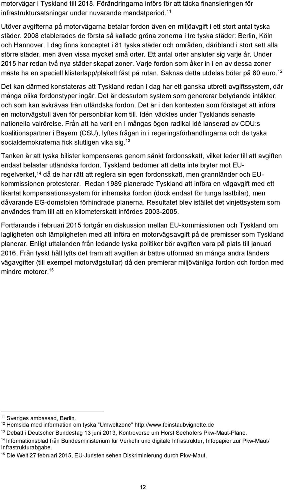 2008 etablerades de första så kallade gröna zonerna i tre tyska städer: Berlin, Köln och Hannover.