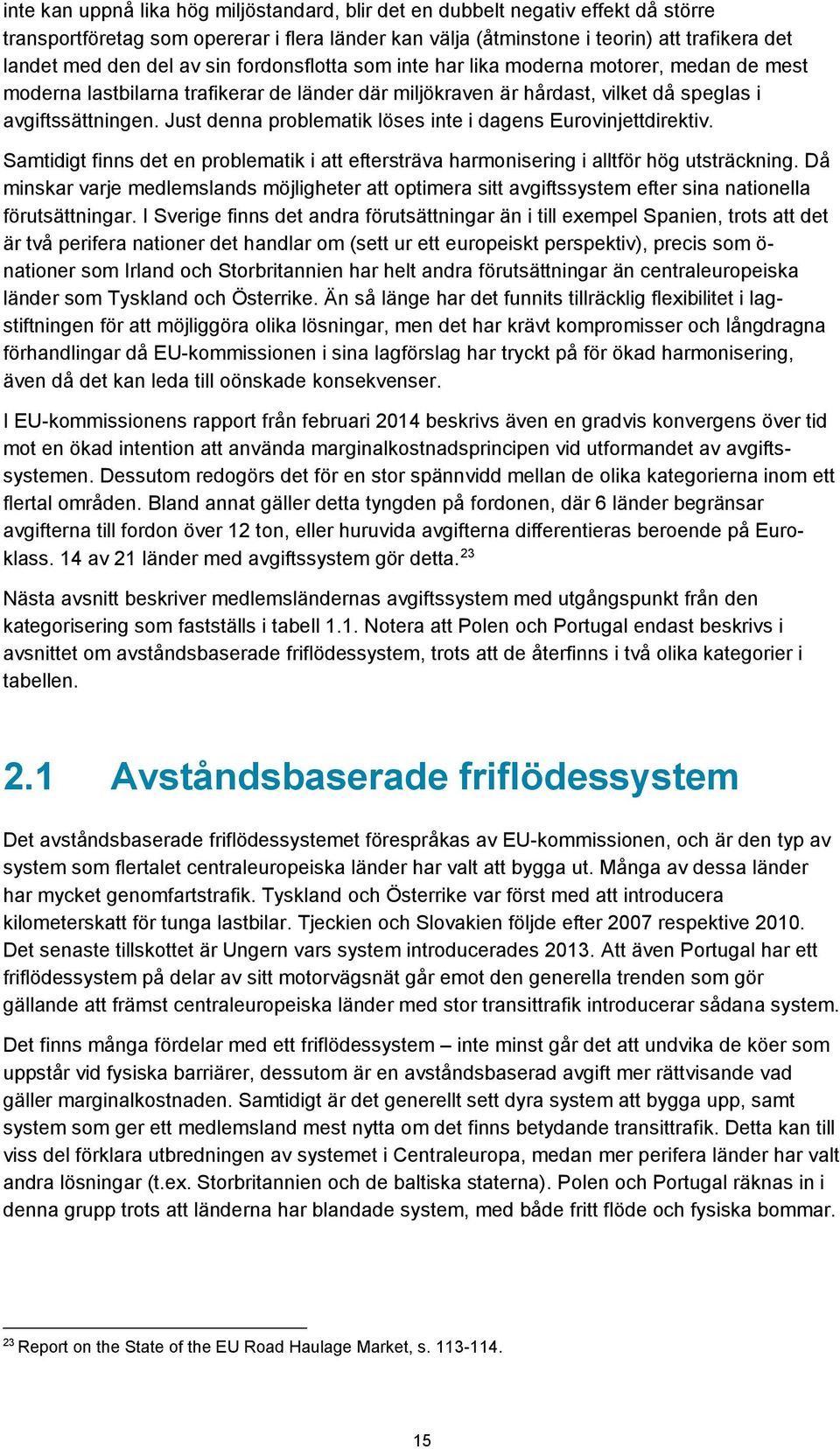 Just denna problematik löses inte i dagens Eurovinjettdirektiv. Samtidigt finns det en problematik i att eftersträva harmonisering i alltför hög utsträckning.