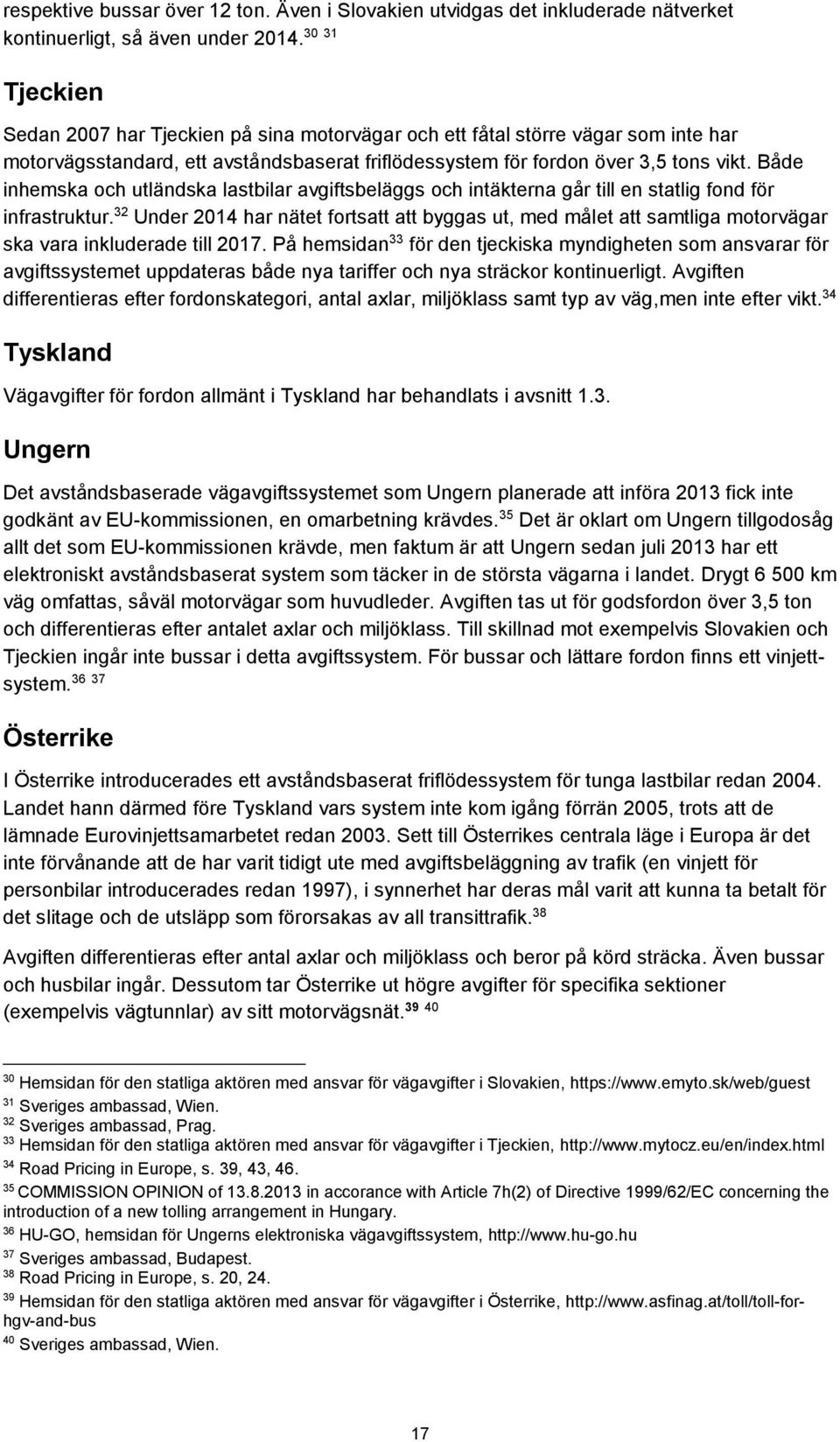 Både inhemska och utländska lastbilar avgiftsbeläggs och intäkterna går till en statlig fond för infrastruktur.