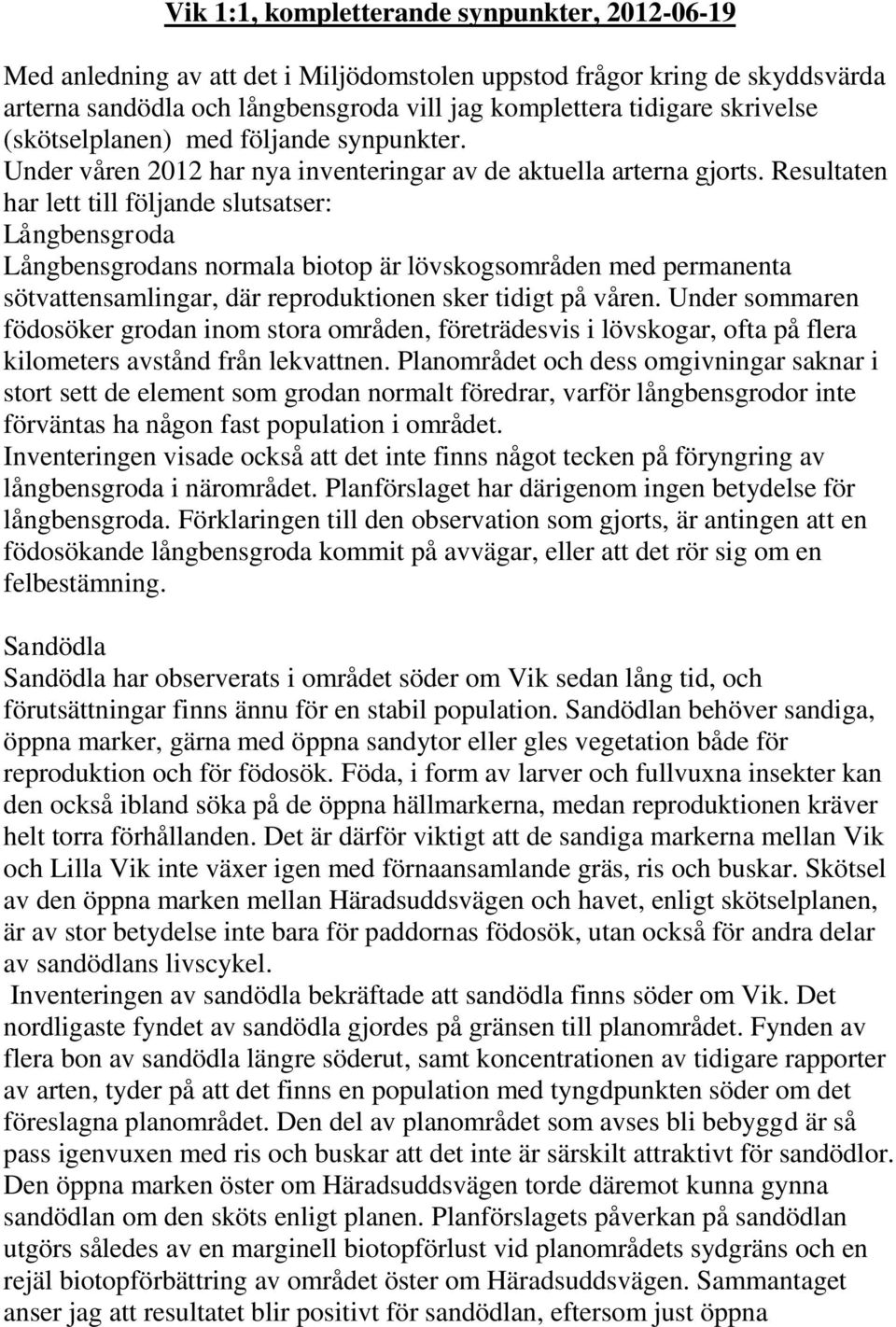 Resultaten har lett till följande slutsatser: Långbensgroda Långbensgrodans normala biotop är lövskogsområden med permanenta sötvattensamlingar, där reproduktionen sker tidigt på våren.