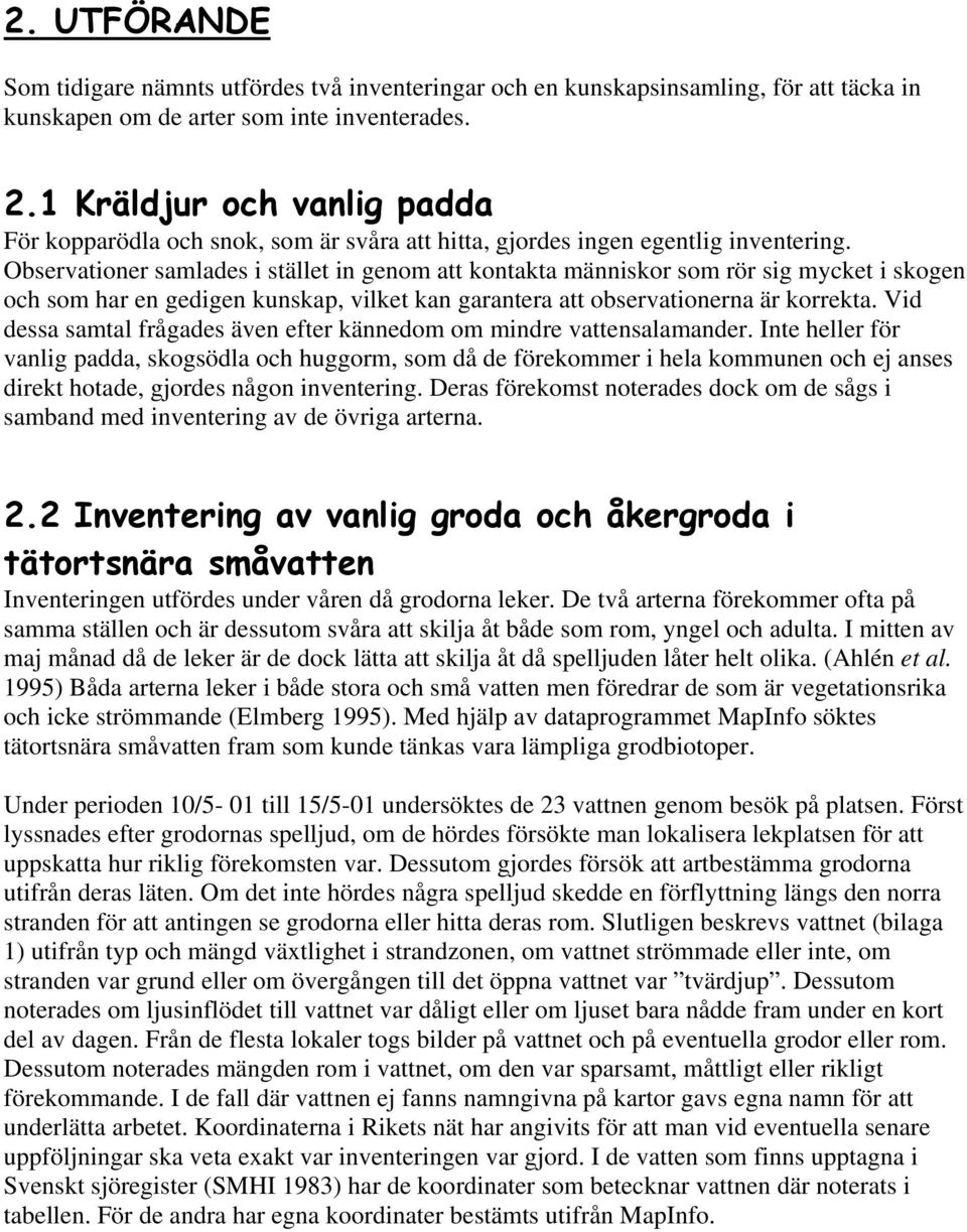 Observationer samlades i stället in genom att kontakta människor som rör sig mycket i skogen och som har en gedigen kunskap, vilket kan garantera att observationerna är korrekta.