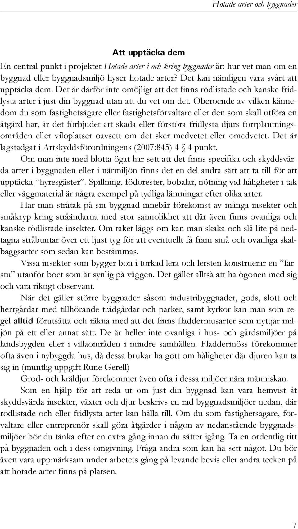 Oberoende av vilken kännedom du som fastighetsägare eller fastighetsförvaltare eller den som skall utföra en åtgärd har, är det förbjudet att skada eller förstöra fridlysta djurs