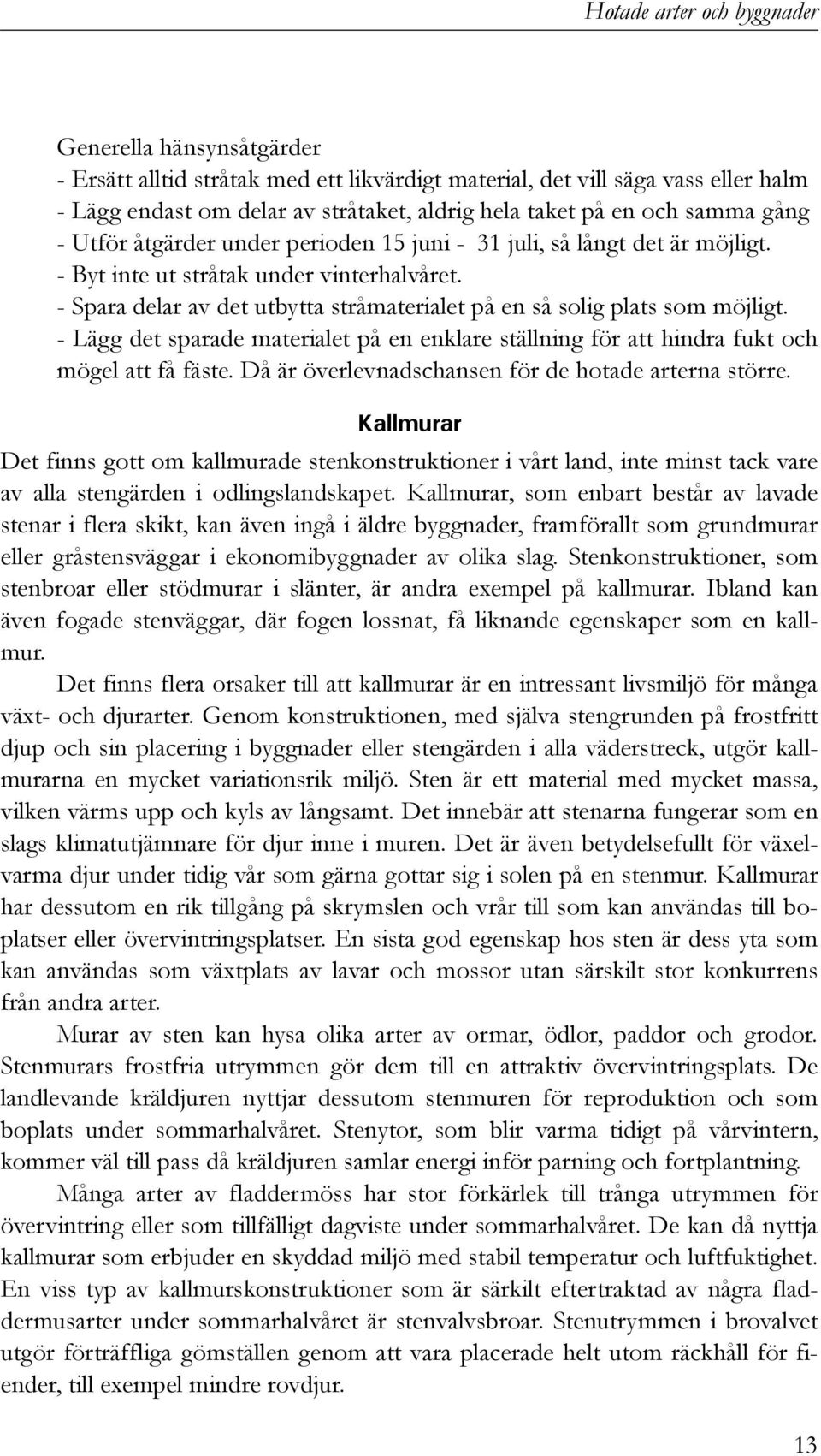 - Lägg det sparade materialet på en enklare ställning för att hindra fukt och mögel att få fäste. Då är överlevnadschansen för de hotade arterna större.