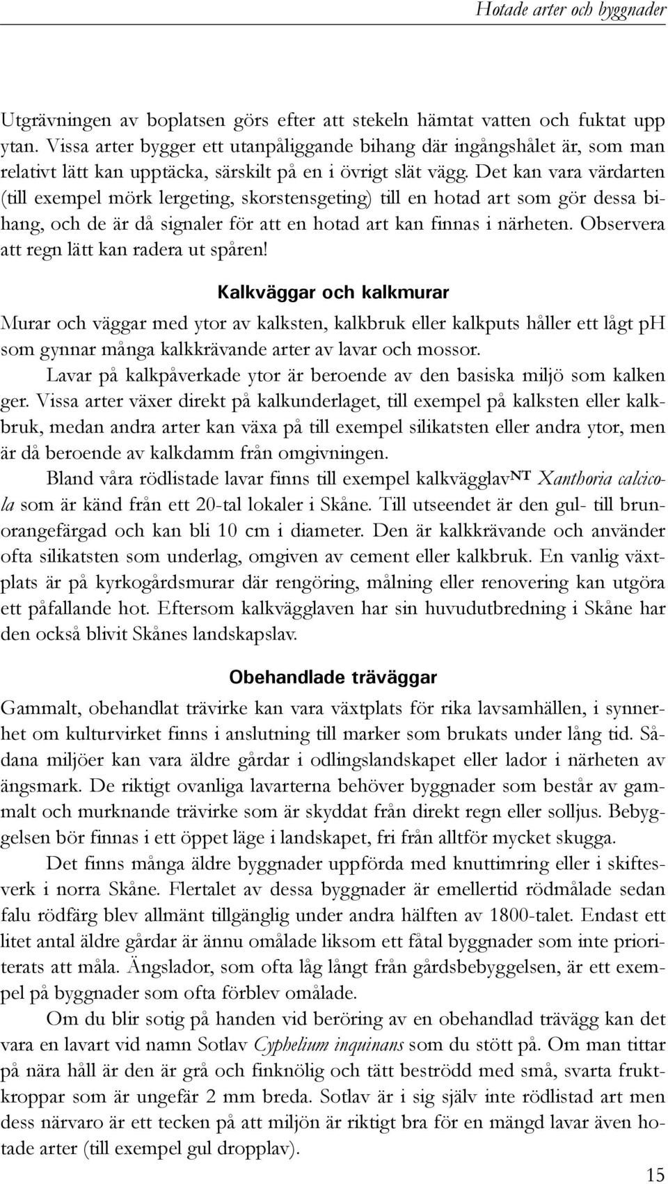 Det kan vara värdarten (till exempel mörk lergeting, skorstensgeting) till en hotad art som gör dessa bihang, och de är då signaler för att en hotad art kan finnas i närheten.