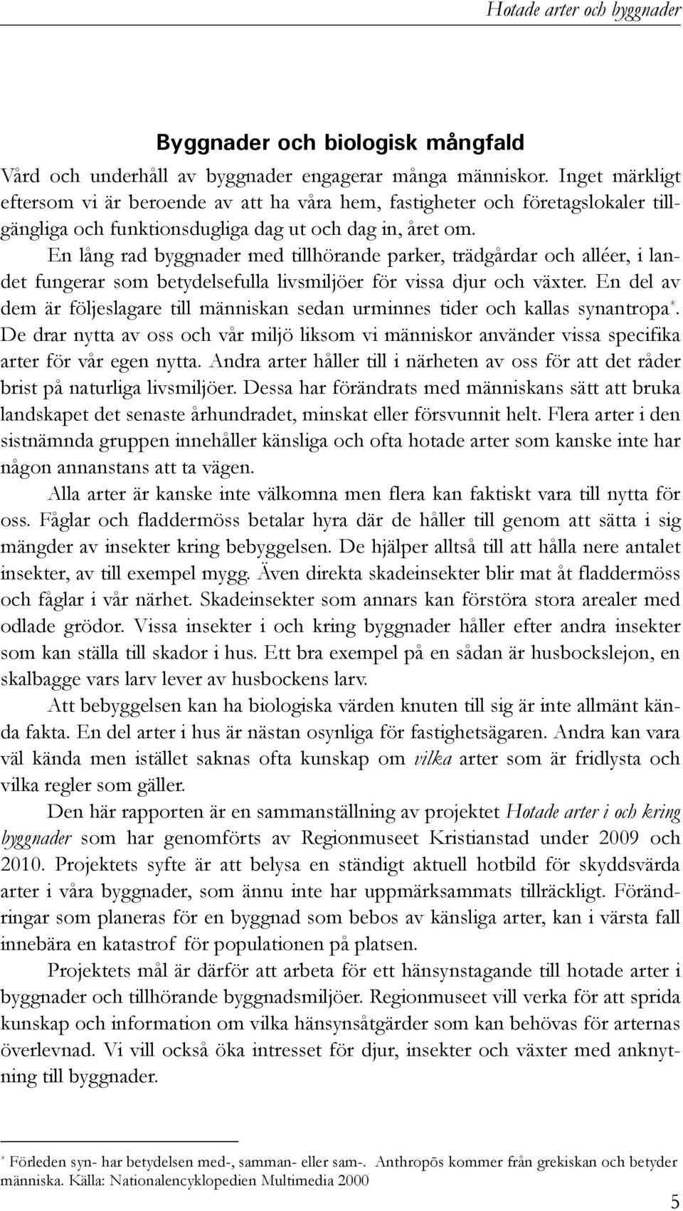 En lång rad byggnader med tillhörande parker, trädgårdar och alléer, i landet fungerar som betydelsefulla livsmiljöer för vissa djur och växter.