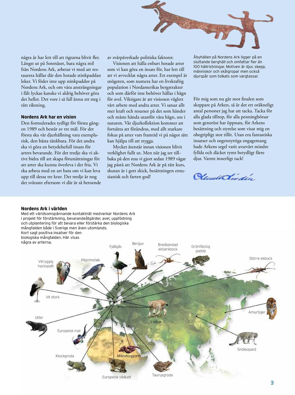 Nordens Ark har en vision Den formulerades tydligt för första gången 1989 och består av tre mål. För det första ska vår djurhållning vara exemplarisk, den bästa tänkbara.