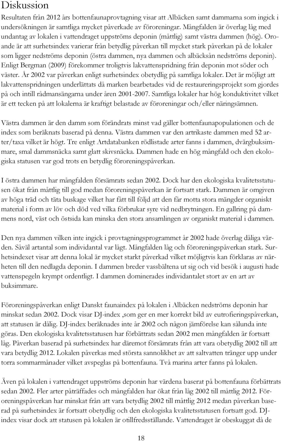 Oroande är att surhetsindex varierar från betydlig påverkan till mycket stark påverkan på de lokaler som ligger nedströms deponin (östra dammen, nya dammen och albäcksån nedströms deponin).