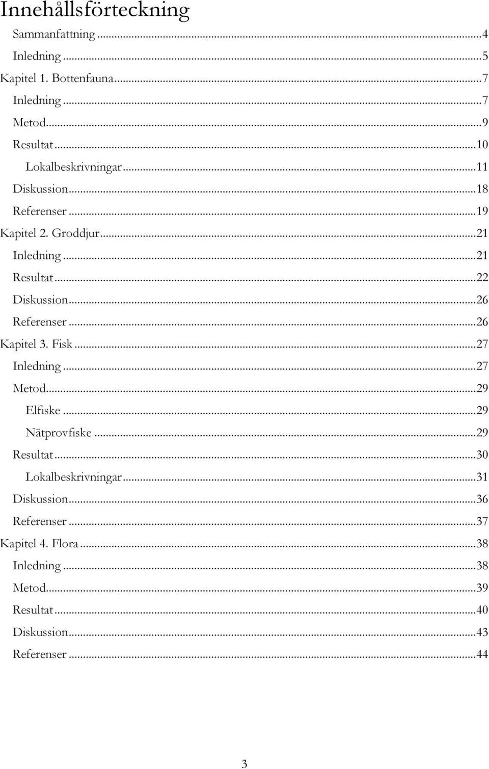 .. 26 Referenser... 26 Kapitel 3. Fisk... 27 Inledning... 27 Metod... 29 Elfiske... 29 Nätprovfiske... 29 Resultat.