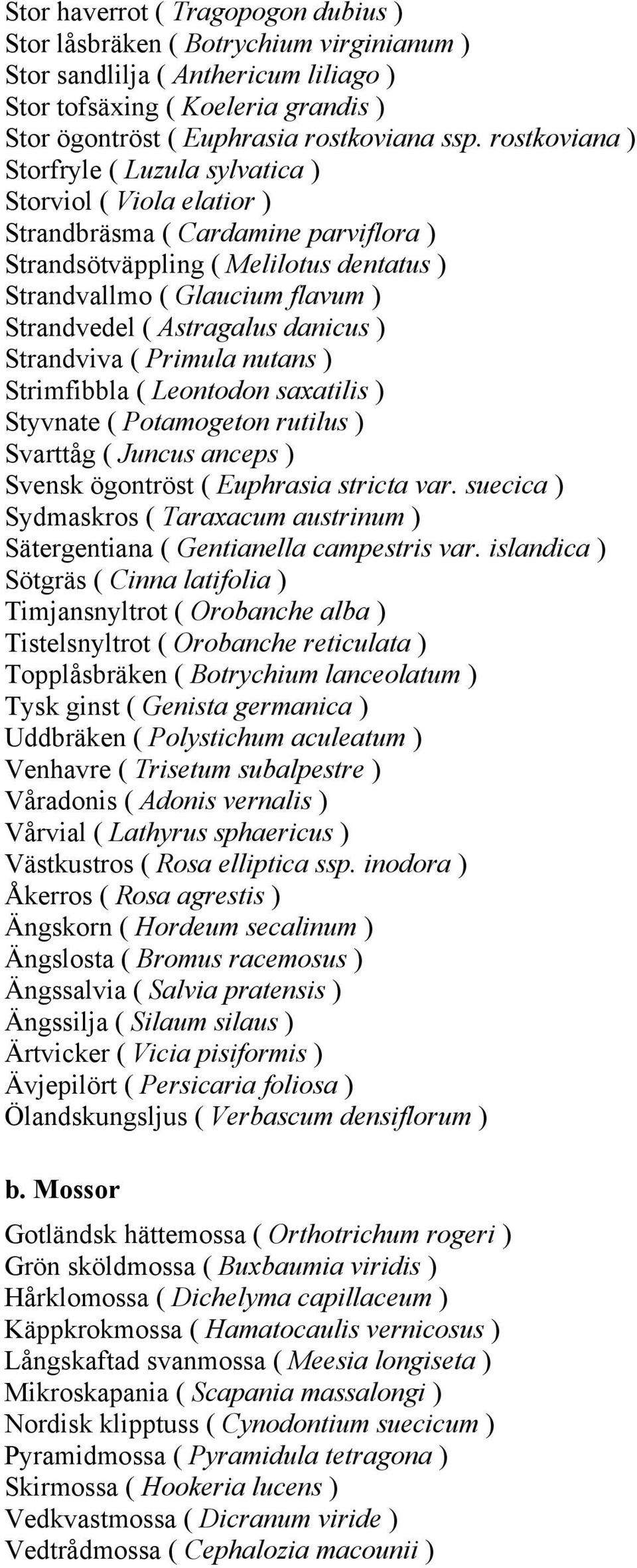 Astragalus danicus ) Strandviva ( Primula nutans ) Strimfibbla ( Leontodon saxatilis ) Styvnate ( Potamogeton rutilus ) Svarttåg ( Juncus anceps ) Svensk ögontröst ( Euphrasia stricta var.