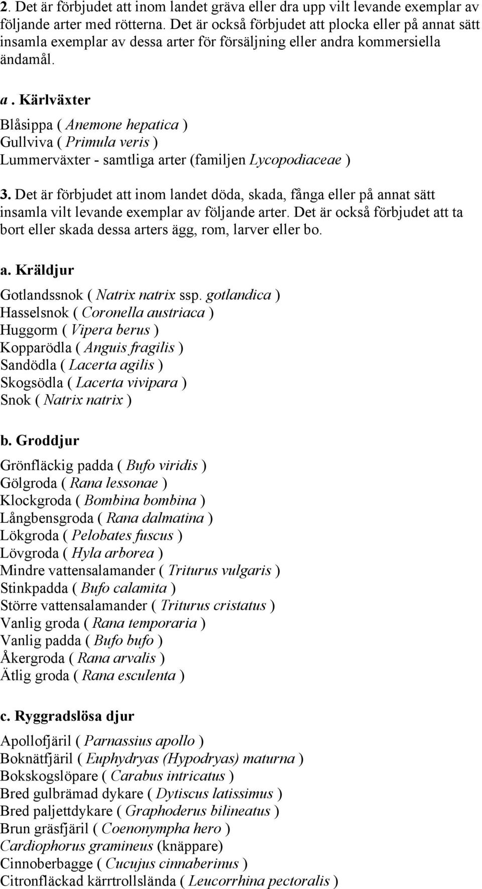 Det är förbjudet att inom landet döda, skada, fånga eller på annat sätt insamla vilt levande exemplar av följande arter.