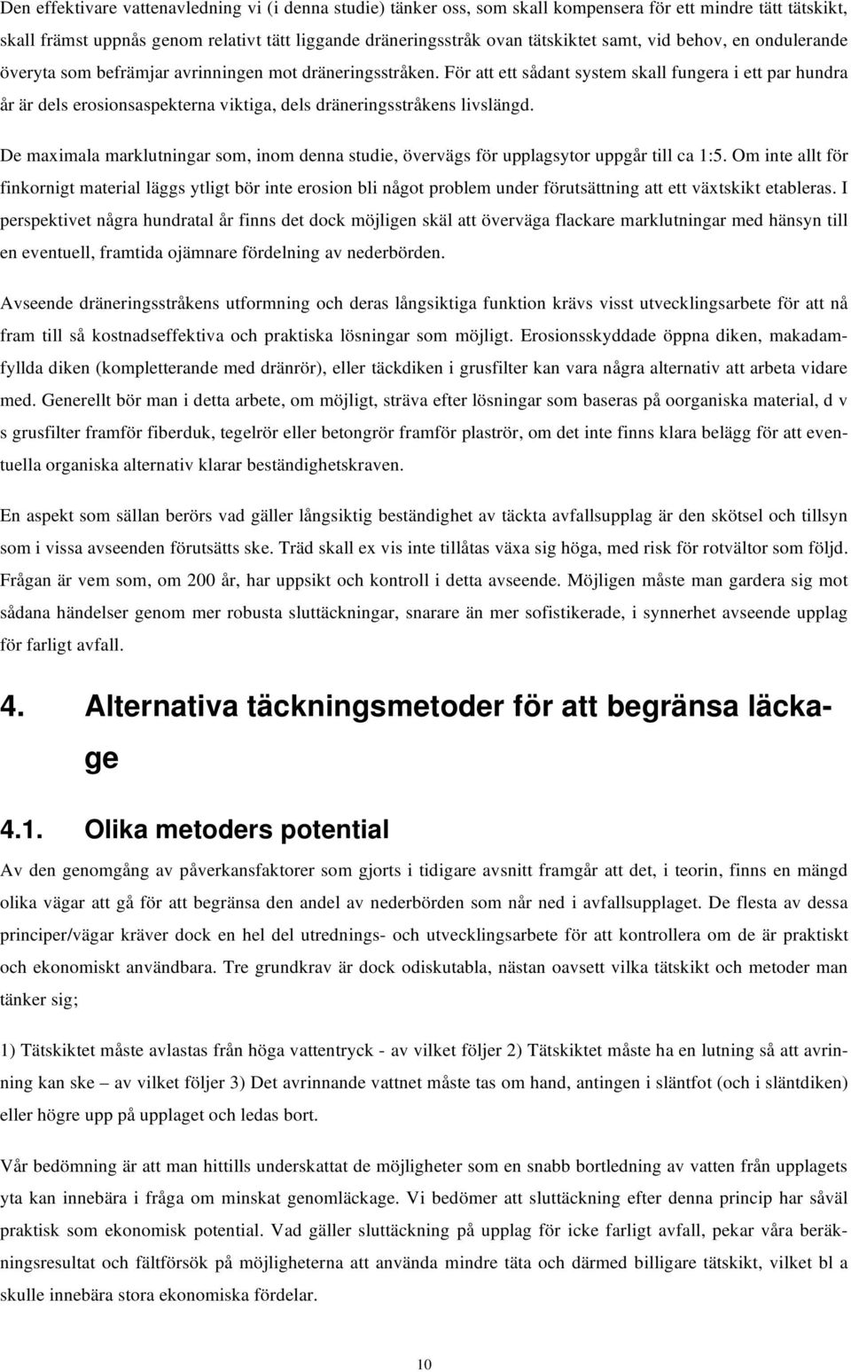 För att ett sådant system skall fungera i ett par hundra år är dels erosionsaspekterna viktiga, dels dräneringsstråkens livslängd.