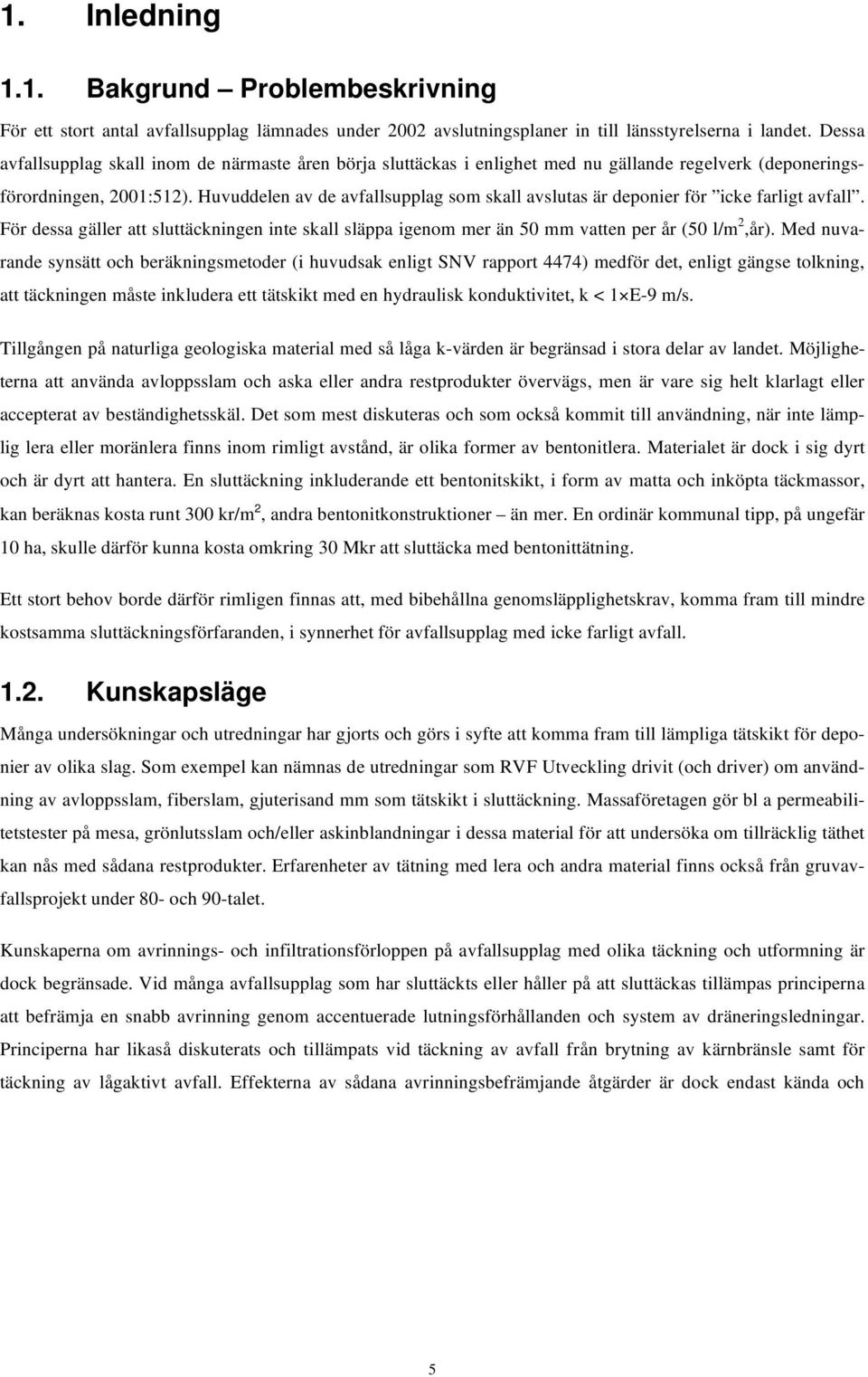 Huvuddelen av de avfallsupplag som skall avslutas är deponier för icke farligt avfall. För dessa gäller att sluttäckningen inte skall släppa igenom mer än 50 mm vatten per år (50 l/m 2,år).