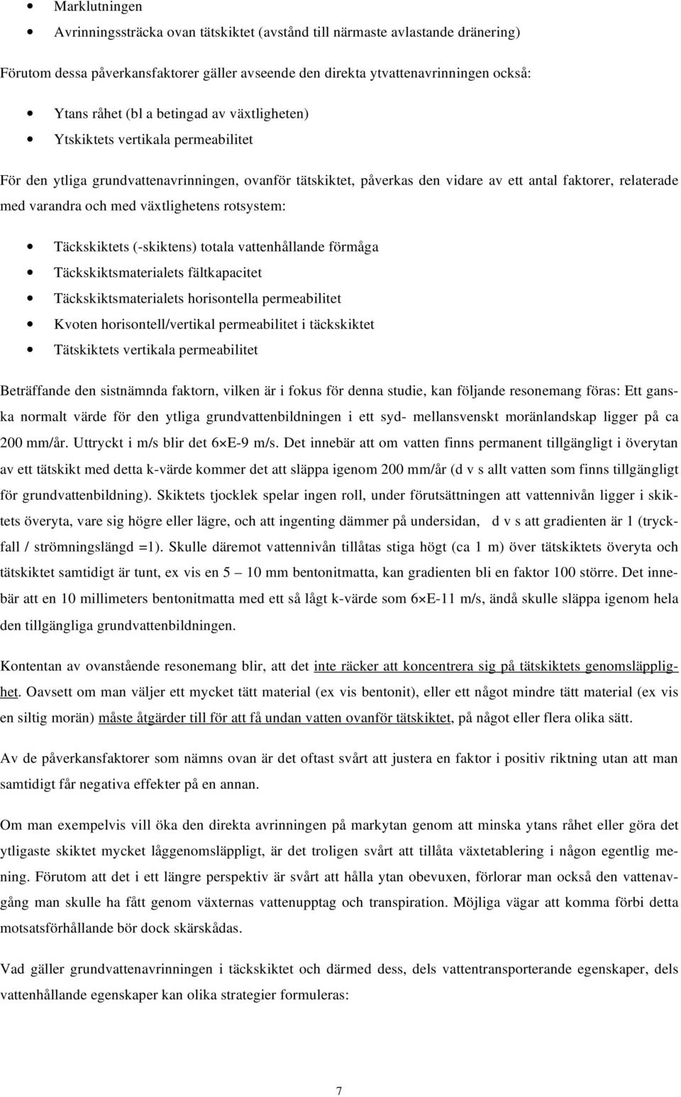 växtlighetens rotsystem: Täckskiktets (-skiktens) totala vattenhållande förmåga Täckskiktsmaterialets fältkapacitet Täckskiktsmaterialets horisontella permeabilitet Kvoten horisontell/vertikal