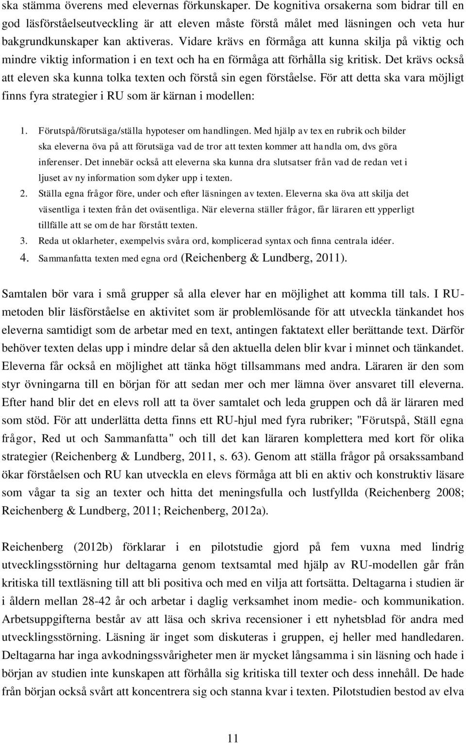 Vidare krävs en förmåga att kunna skilja på viktig och mindre viktig information i en text och ha en förmåga att förhålla sig kritisk.