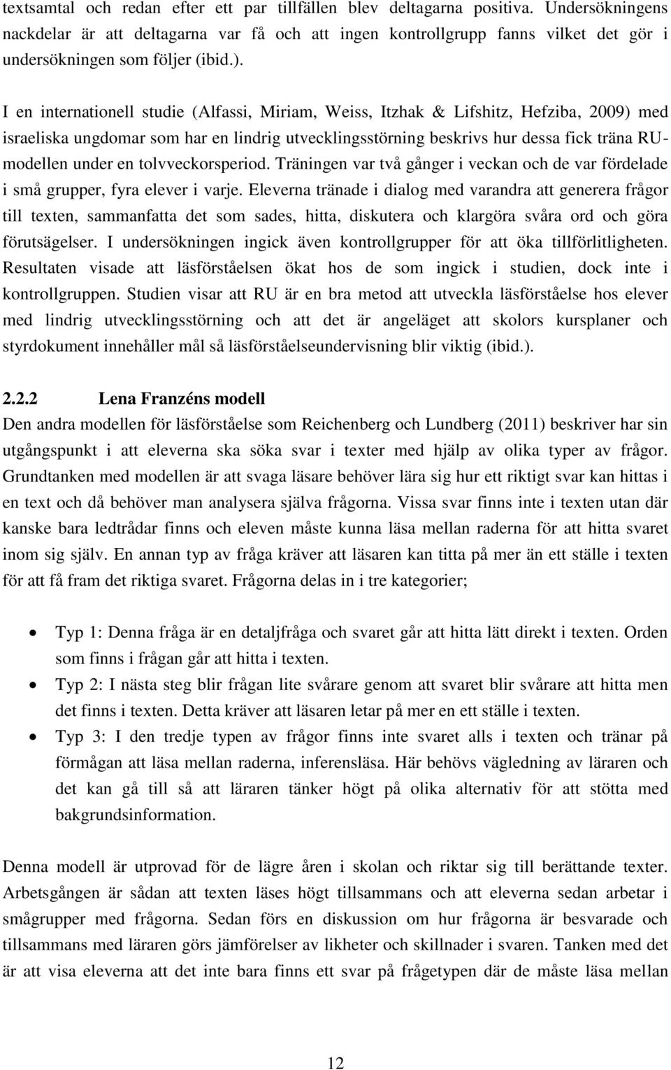 I en internationell studie (Alfassi, Miriam, Weiss, Itzhak & Lifshitz, Hefziba, 2009) med israeliska ungdomar som har en lindrig utvecklingsstörning beskrivs hur dessa fick träna RUmodellen under en