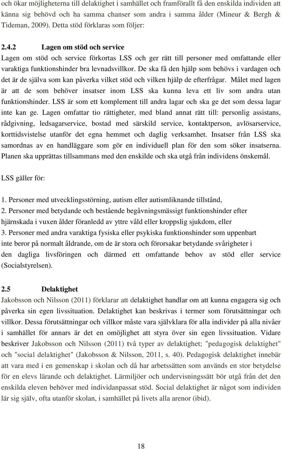 De ska få den hjälp som behövs i vardagen och det är de själva som kan påverka vilket stöd och vilken hjälp de efterfrågar.