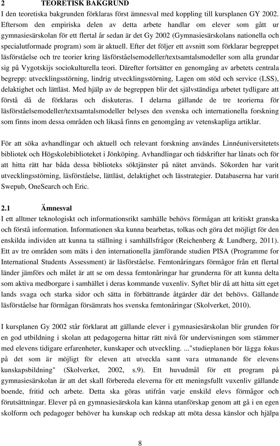 är aktuell. Efter det följer ett avsnitt som förklarar begreppet läsförståelse och tre teorier kring läsförståelsemodeller/textsamtalsmodeller som alla grundar sig på Vygotskijs sociokulturella teori.