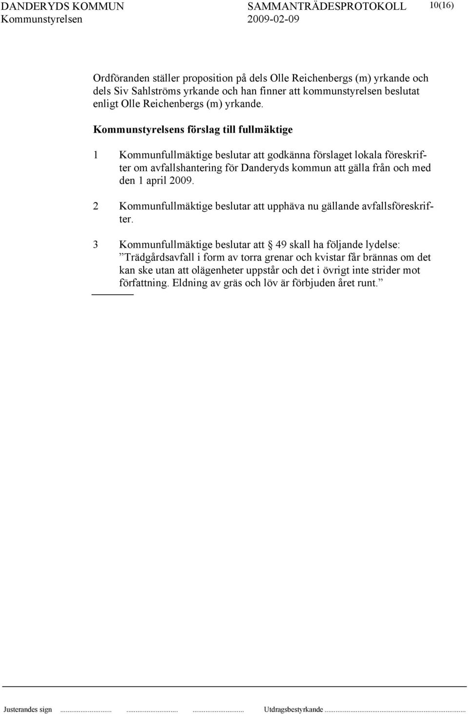 s förslag till fullmäktige 1 Kommunfullmäktige beslutar att godkänna förslaget lokala föreskrifter om avfallshantering för Danderyds kommun att gälla från och med den 1 april