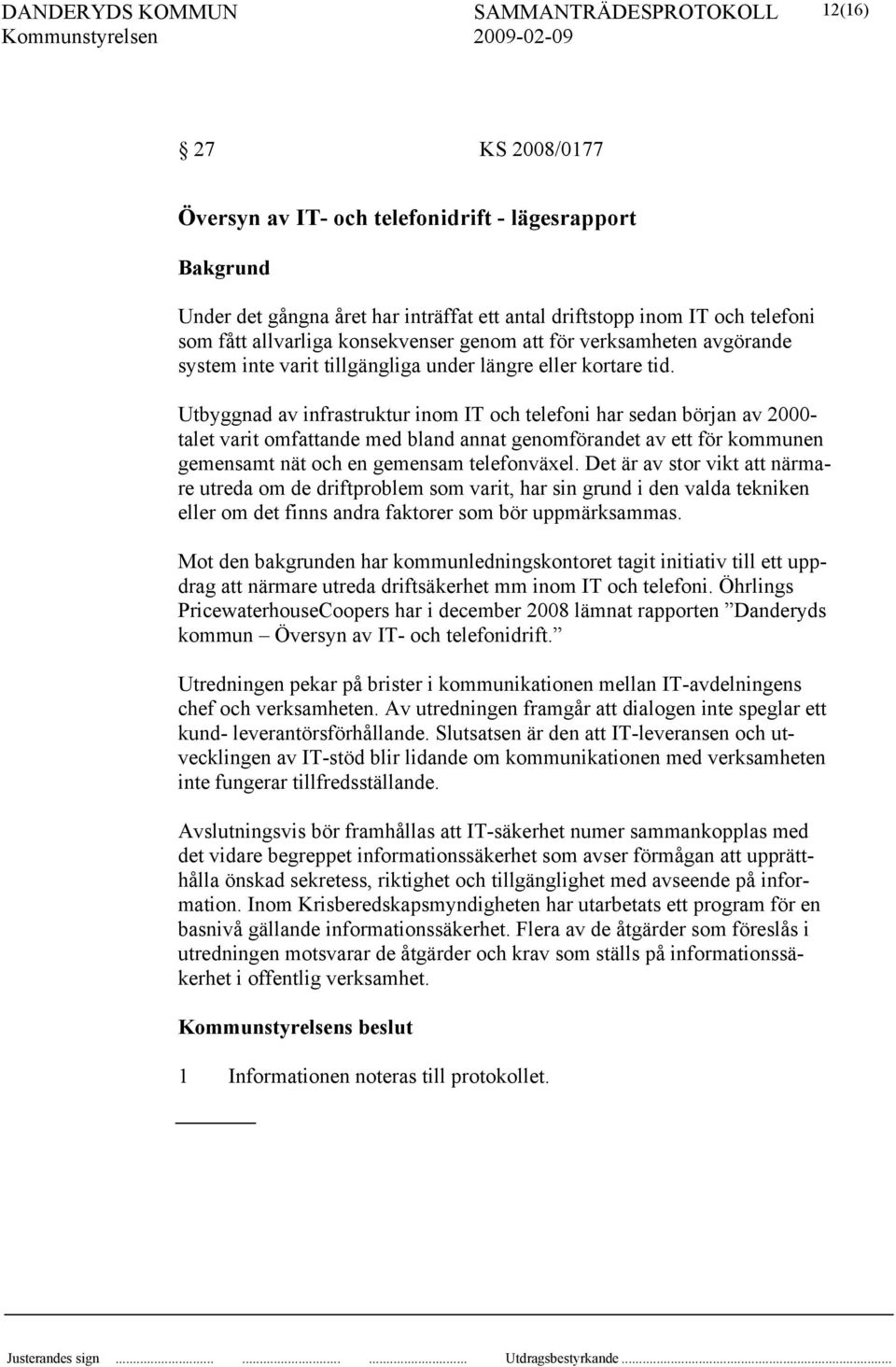 Utbyggnad av infrastruktur inom IT och telefoni har sedan början av 2000- talet varit omfattande med bland annat genomförandet av ett för kommunen gemensamt nät och en gemensam telefonväxel.