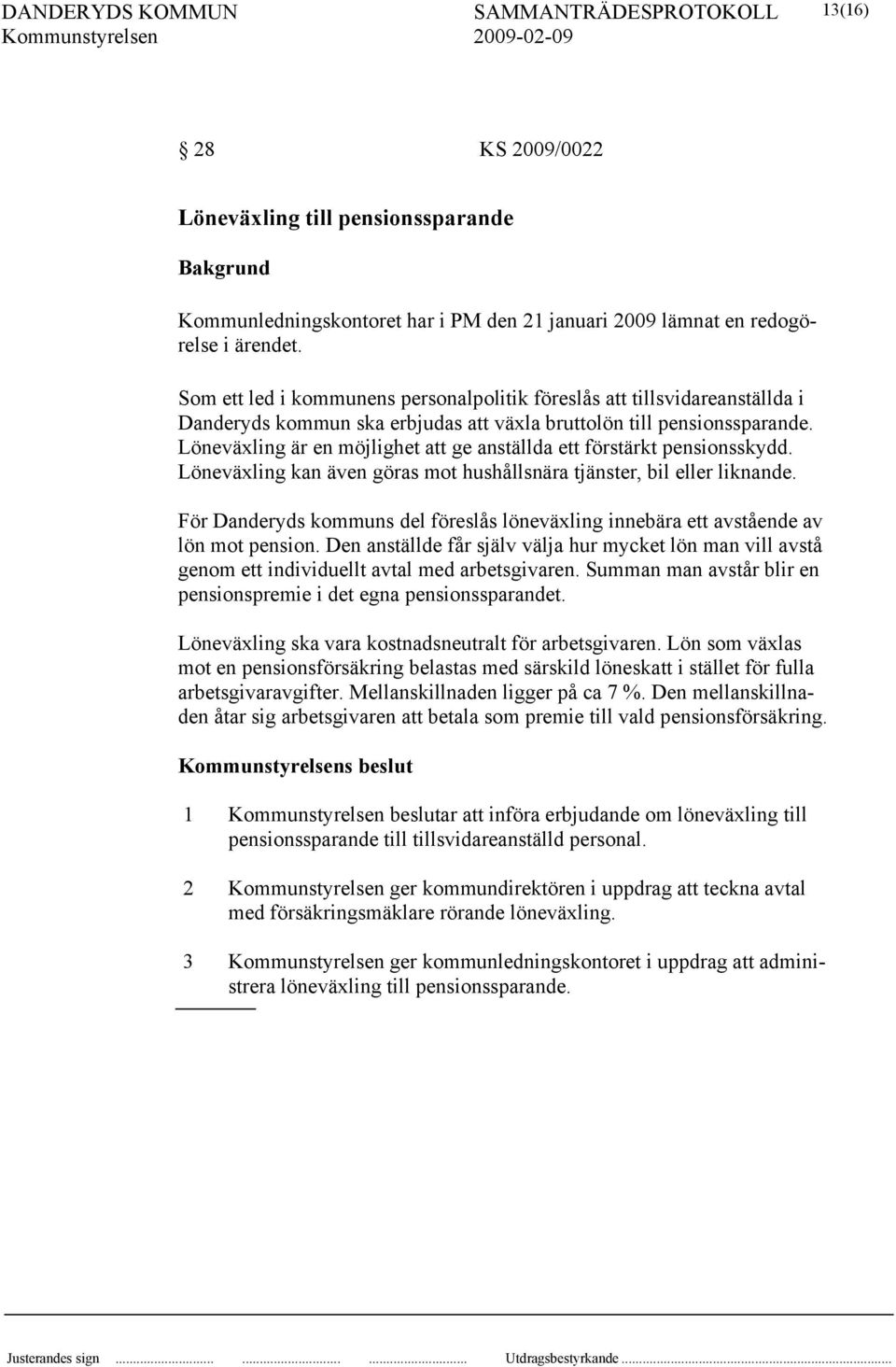 Löneväxling är en möjlighet att ge anställda ett förstärkt pensionsskydd. Löneväxling kan även göras mot hushållsnära tjänster, bil eller liknande.