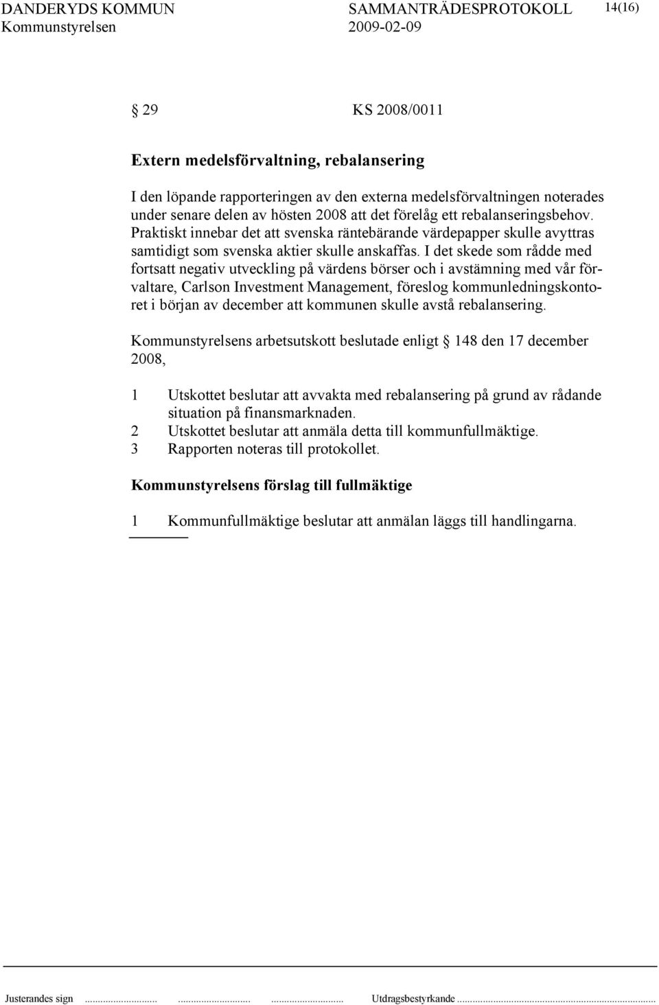 I det skede som rådde med fortsatt negativ utveckling på värdens börser och i avstämning med vår förvaltare, Carlson Investment Management, föreslog kommunledningskontoret i början av december att