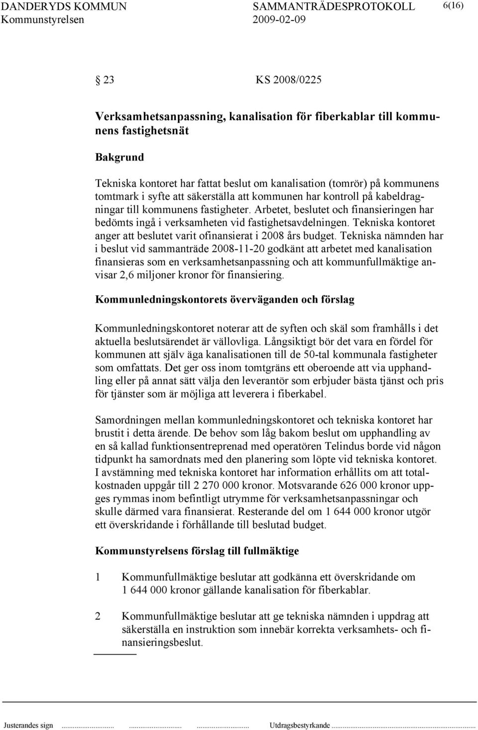 Tekniska kontoret anger att beslutet varit ofinansierat i 2008 års budget.