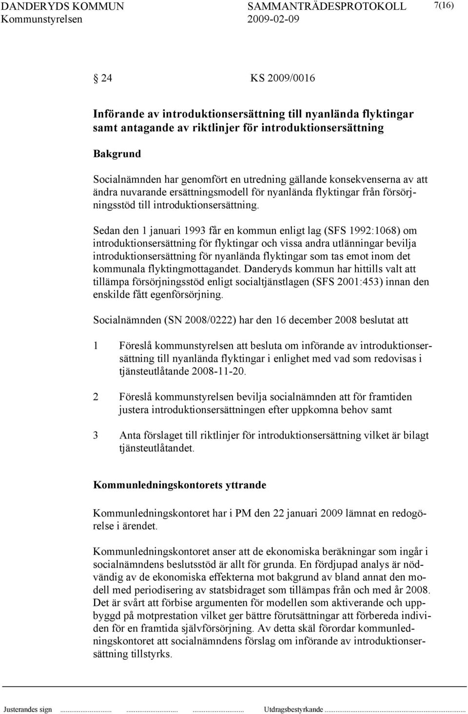 Sedan den 1 januari 1993 får en kommun enligt lag (SFS 1992:1068) om introduktionsersättning för flyktingar och vissa andra utlänningar bevilja introduktionsersättning för nyanlända flyktingar som