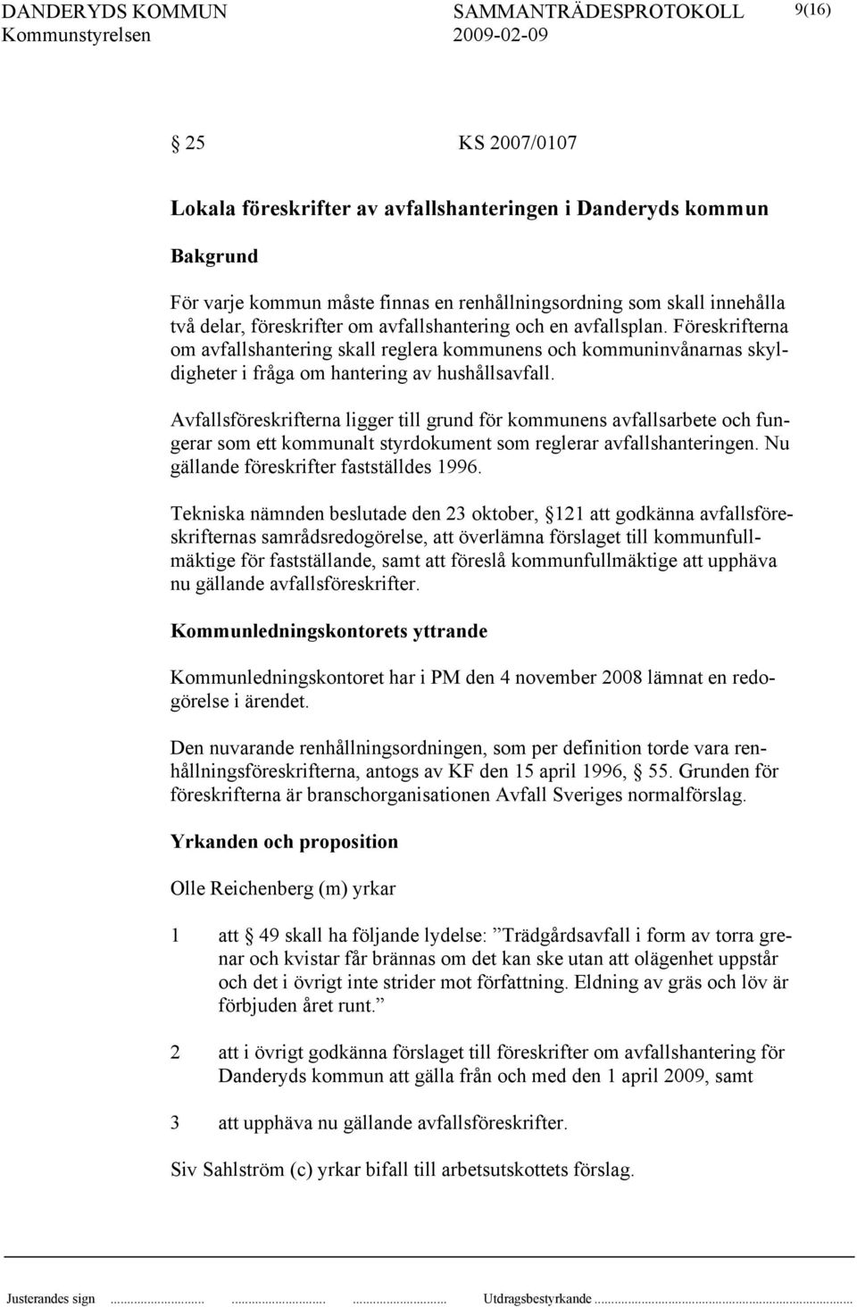 Avfallsföreskrifterna ligger till grund för kommunens avfallsarbete och fungerar som ett kommunalt styrdokument som reglerar avfallshanteringen. Nu gällande föreskrifter fastställdes 1996.