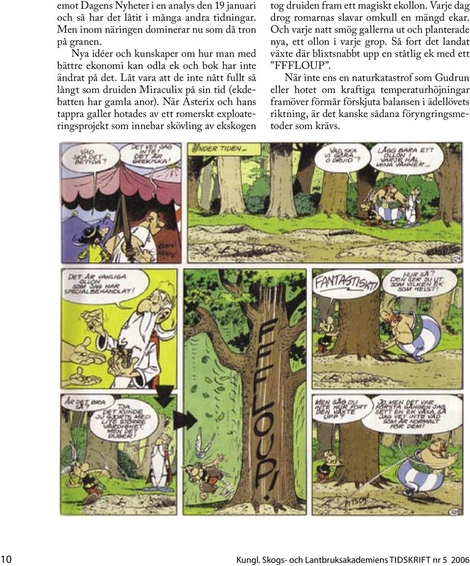 När Asterix och hans tappra galler hotades av ett romerskt exploateringsprojekt som innebar skövling av ekskogen tog druiden fram ett magiskt ekollon.