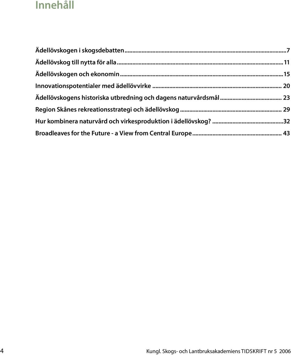 .. 23 Region Skånes rekreationsstrategi och ädellövskog.