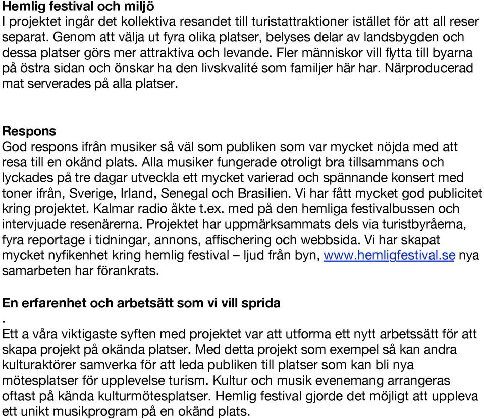 Fler människor vill flytta till byarna på östra sidan och önskar ha den livskvalité som familjer här har. Närproducerad mat serverades på alla platser.