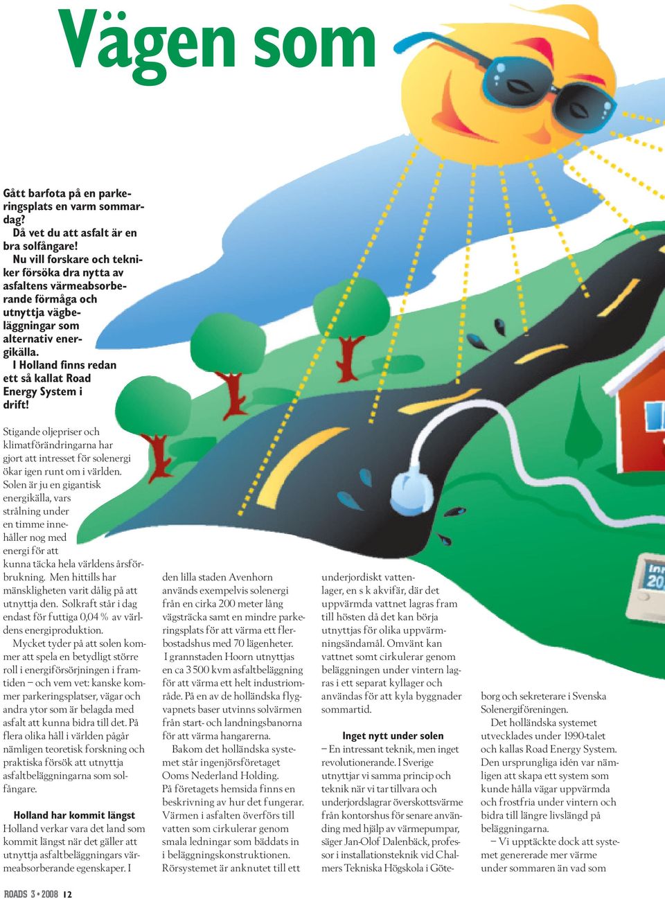 I Holland finns redan ett så kallat Road Energy System i drift! Stigande oljepriser och klimatförändringarna har gjort att intresset för solenergi ökar igen runt om i världen.