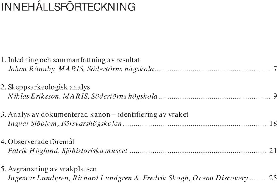 Analys av dokumenterad kanon identifiering av vraket Ingvar Sjöblom, Försvarshögskolan... 18 4.