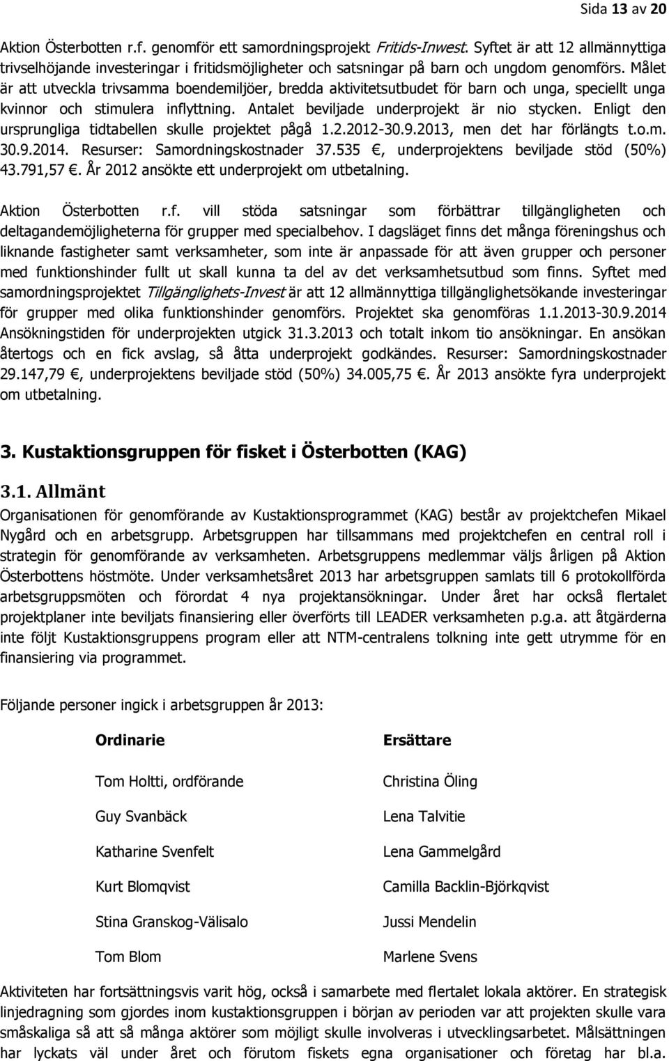 Målet är att utveckla trivsamma boendemiljöer, bredda aktivitetsutbudet för barn och unga, speciellt unga kvinnor och stimulera inflyttning. Antalet beviljade underprojekt är nio stycken.