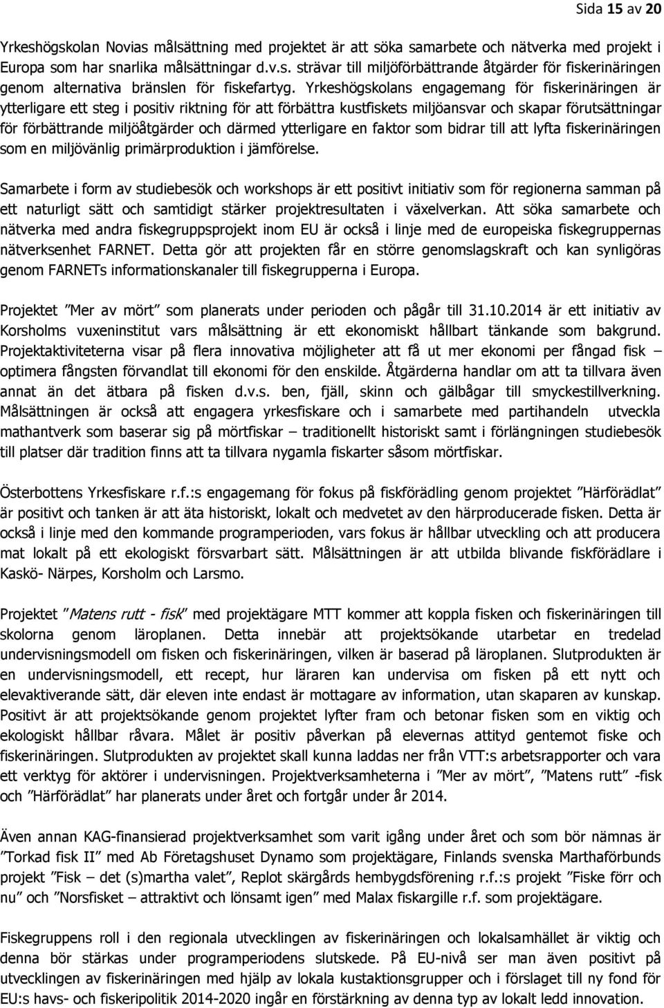 därmed ytterligare en faktor som bidrar till att lyfta fiskerinäringen som en miljövänlig primärproduktion i jämförelse.