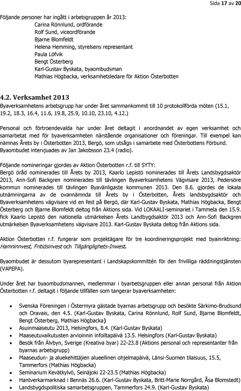 Verksamhet 2013 Byaverksamhetens arbetsgrupp har under året sammankommit till 10 protokollförda möten (15.1, 19.2, 18.3, 16.4, 11.6, 19.8, 25.9, 10.10, 23.10, 4.12.