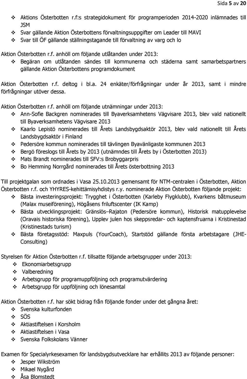 förvaltning av varg och lo Aktion Österbotten r.f. anhöll om följande utlåtanden under 2013: Begäran om utlåtanden sändes till kommunerna och städerna samt samarbetspartners gällande Aktion Österbottens programdokument Aktion Österbotten r.