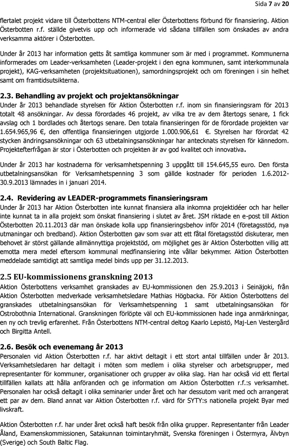 Kommunerna informerades om Leader-verksamheten (Leader-projekt i den egna kommunen, samt interkommunala projekt), KAG-verksamheten (projektsituationen), samordningsprojekt och om föreningen i sin