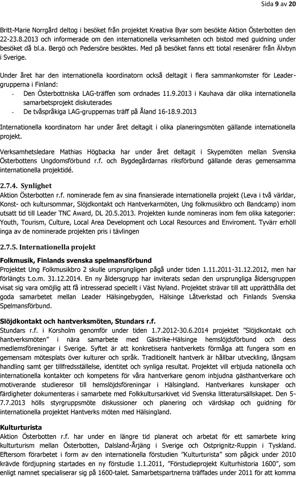 Under året har den internationella koordinatorn också deltagit i flera sammankomster för Leadergrupperna i Finland: - Den Österbottniska LAG-träffen som ordnades 11.9.