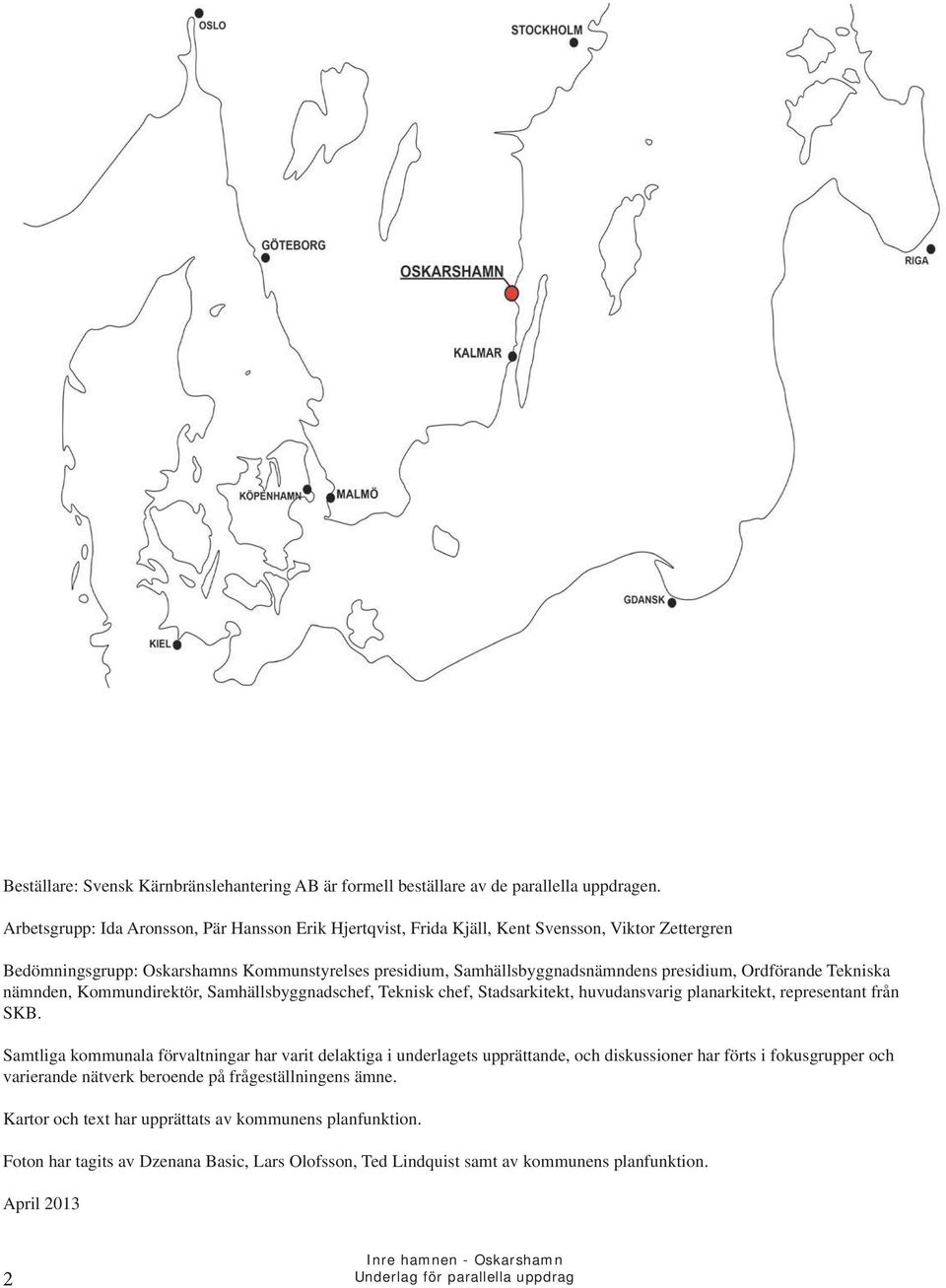 Ordförande Tekniska nämnden, Kommundirektör, Samhällsbyggnadschef, Teknisk chef, Stadsarkitekt, huvudansvarig planarkitekt, representant från SKB.